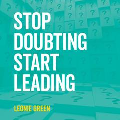 Stop Doubting, Start Leading: Your Own Unique Way Audiobook, by Leonie Green