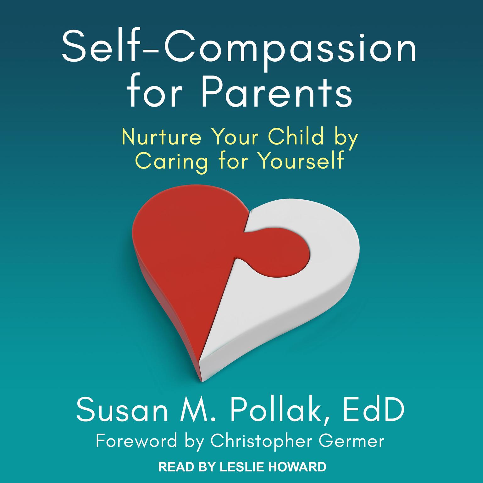 Self-Compassion for Parents: Nurture Your Child by Caring for Yourself Audiobook, by Susan M. Pollak