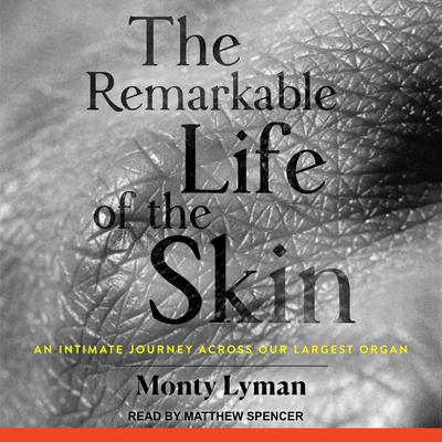 The Remarkable Life of the Skin: An Intimate Journey Across Our Largest Organ Audiobook, by Monty Lyman