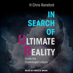 In Search of Ultimate Reality: Inside the Cosmologist’s Abyss Audiobook, by H. Chris Ransford