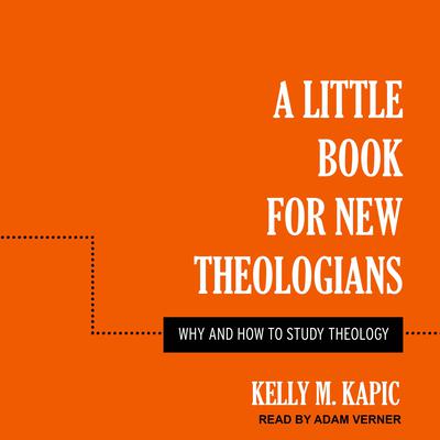 A Little Book for New Theologians: Why and How to Study Theology Audiobook, by Kelly M. Kapic