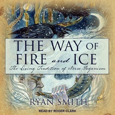 The Way of Fire and Ice: The Living Tradition of Norse Paganism Audiobook, by Ryan Smith