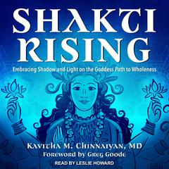Shakti Rising: Embracing Shadow and Light on the Goddess Path to Wholeness Audiobook, by Kavitha M. Chinnaiyan