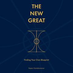 The New Great: Finding Your Own Blueprint Audiobook, by Rajeev Nandakumaran