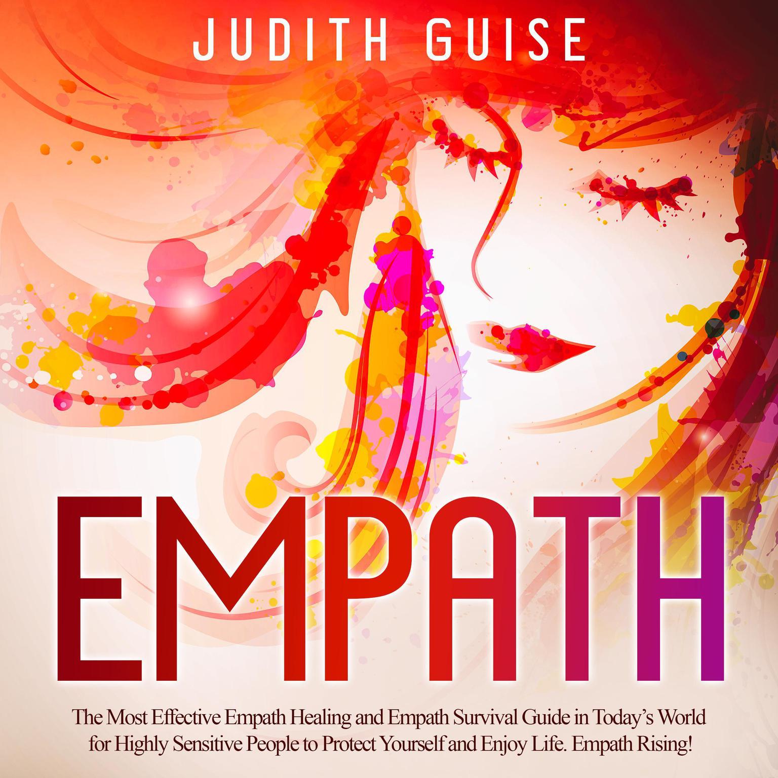 Empath: The Most Effective Empath Healing and Empath Survival Guide in Today’s World for Highly Sensitive People to Protect Yourself and Enjoy Life. Empath Rising!  Audiobook, by Judith Guise