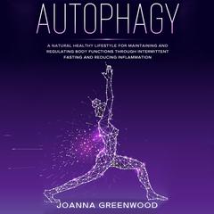 Autophagy: A Natural Healthy Lifestyle for Maintaining and Regulating Body Functions through Intermittent Fasting and Reducing Inflammation Audiobook, by Joanna Greenwood