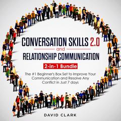 Conversation SKills 2.0 And Relationship Communication: 2-in-1 Bundle - The #1 Beginner's Guide to Improve Your Communication and Resolve Any Conflict in  Just 7 days Audiobook, by 