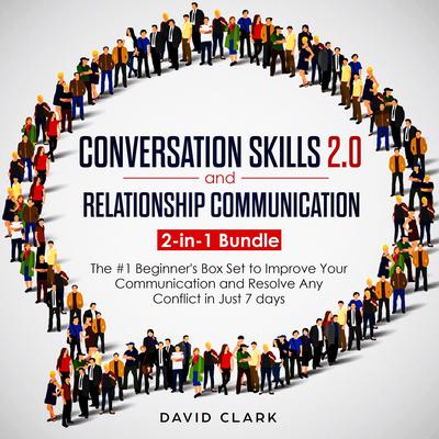 Conversation SKills 2.0 And Relationship Communication: 2-in-1 Bundle - The #1 Beginners Guide to Improve Your Communication and Resolve Any Conflict in  Just 7 days Audiobook, by David Clark