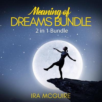 Meaning of Dreams Bundle: 2 in 1 Bundle, Dream Book and Dreams Audiobook, by Ira McGuire