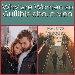 Why are Women So Gullible about Men Audiobook, by Jazz Vazquez