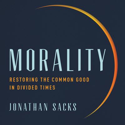 Morality: Restoring the Common Good in Divided Times Audiobook, by Jonathan Sacks