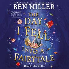 The Day I Fell Into a Fairytale: The Bestselling Classic Adventure from Ben Miller Audiobook, by Ben Miller