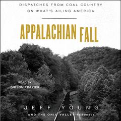 Appalachian Fall: Dispatches from Coal Country on Whats Ailing America Audiobook, by Jeff Young