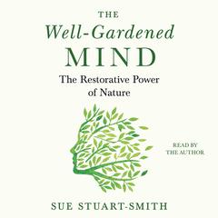 The Well-Gardened Mind: The Restorative Power of Nature Audiobook, by Sue Stuart-Smith