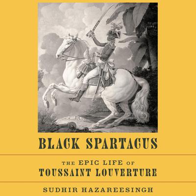 Black Spartacus: The Epic Life of Toussaint Louverture Audiobook, by Sudhir Hazareesingh