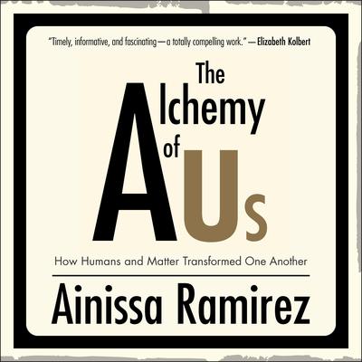 The Alchemy of Us: How Humans and Matter Transformed One Another Audiobook, by Ainissa Ramirez