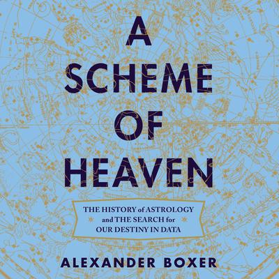 A Scheme of Heaven: The History of Astrology and the Search for our Destiny in Data Audiobook, by Alexander Boxer