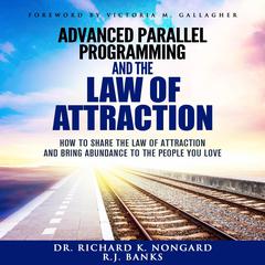 Advanced Parallel Programming and the Law of Attraction: How to Share the Law of Attraction and Bring Abundance to the People You Love Audiobook, by RJ Banks