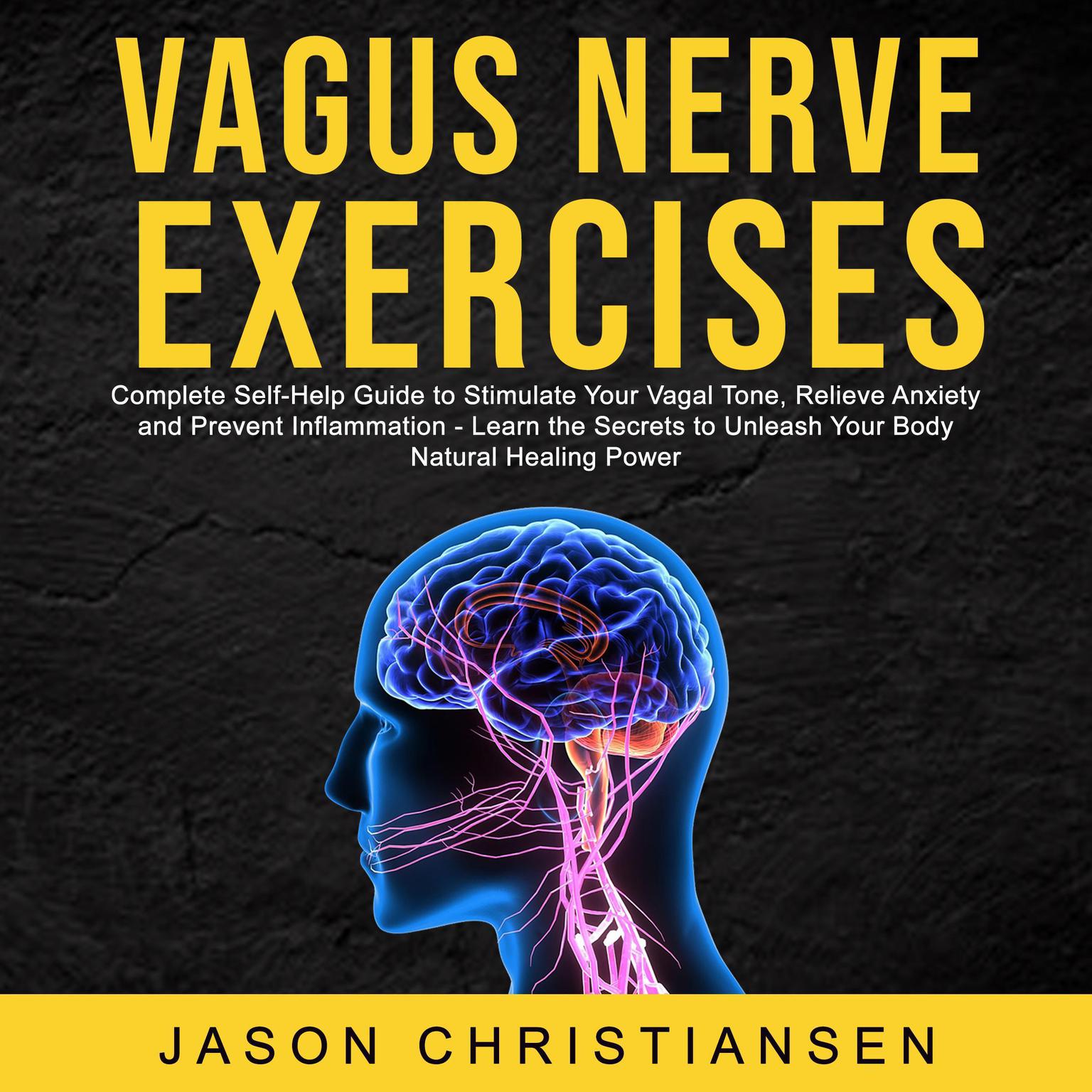 Vagus Nerve Exercises: Complete Self-Help Guide to Stimulate Your Vagal Tone, Relieve Anxiety and Prevent Inflammation - Learn the Secrets to Unleash Your Body Natural Healing Power Audiobook, by Jason Christiansen