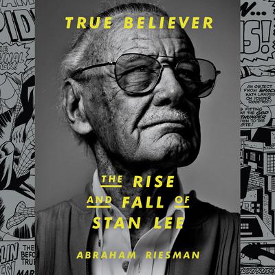 True Believer: The Rise and Fall of Stan Lee Audiobook, by Abraham Riesman