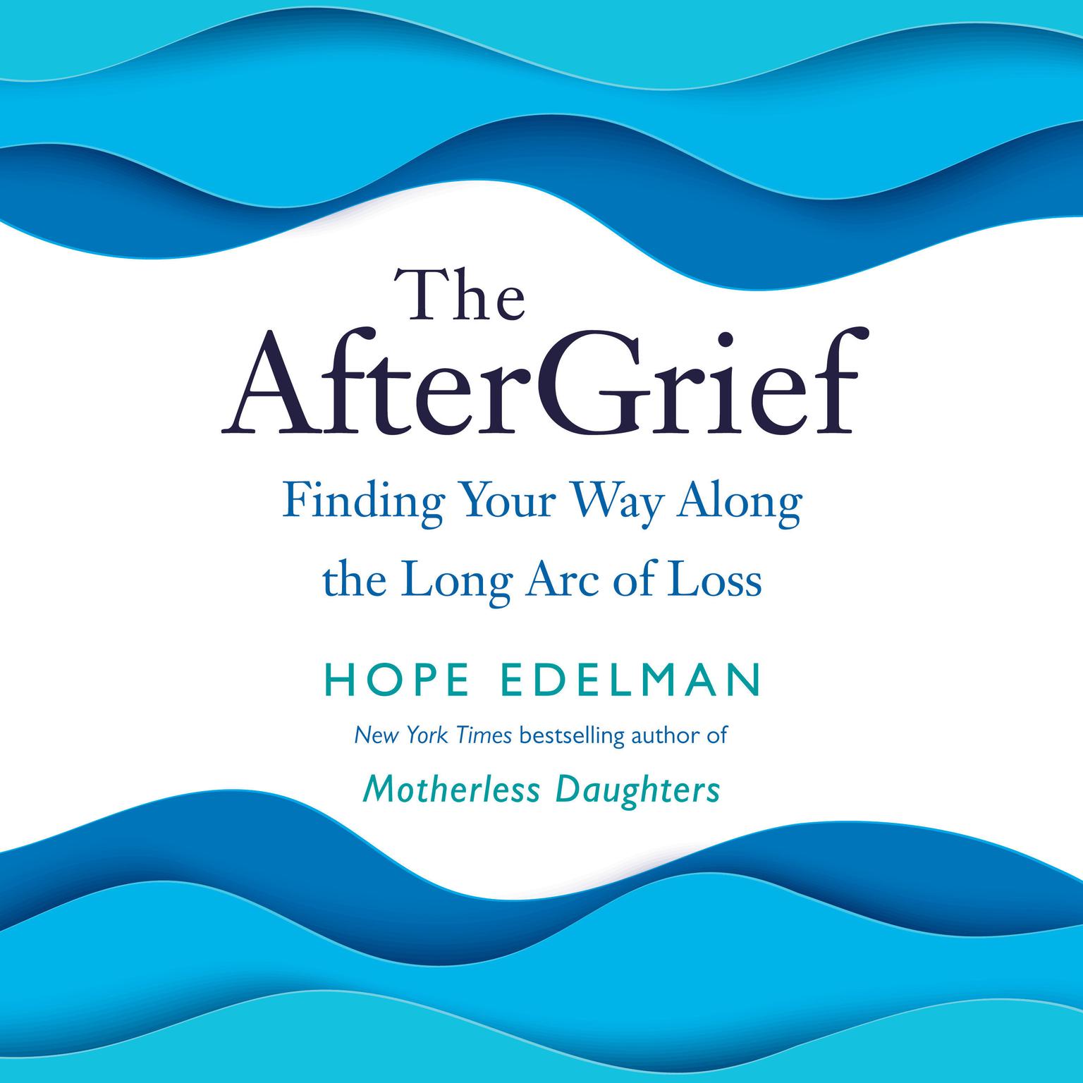 The AfterGrief: Finding Your Way Along the Long Arc of Loss Audiobook, by Hope Edelman