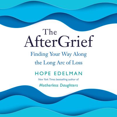 The AfterGrief: Finding Your Way Along the Long Arc of Loss Audiobook, by Hope Edelman