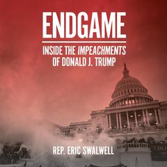 Endgame: Inside the Impeachments of Donald J. Trump Audiobook, by Eric Swalwell
