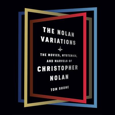 The Nolan Variations: The Movies, Mysteries, and Marvels of Christopher Nolan Audiobook, by Tom Shone