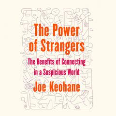 The Power of Strangers: The Benefits of Connecting in a Suspicious World Audiobook, by Joe Keohane