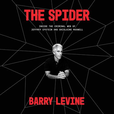 The Spider: Inside the Criminal Web of Jeffrey Epstein and Ghislaine Maxwell Audiobook, by Barry Levine