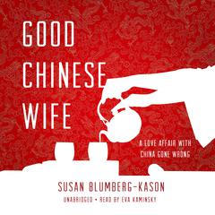 Good Chinese Wife: A Love Affair with China Gone Wrong Audiobook, by Susan Blumberg-Kason