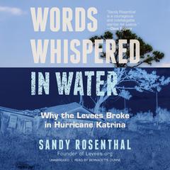Words Whispered in Water: Why the Levees Broke in Hurricane Katrina Audiobook, by Sandy Rosenthal