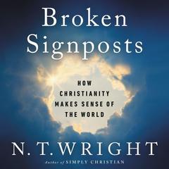 Broken Signposts: How Christianity Makes Sense of the World Audiobook, by N. T. Wright