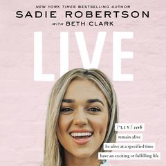 Live: remain alive, be alive at a specified time, have an exciting or fulfilling life Audiobook, by Sadie Robertson