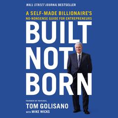 Built, Not Born: A Self-Made Billionaires No-Nonsense Guide for Entrepreneurs Audiobook, by Tom Golisano