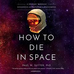 How to Die in Space: A Journey through Dangerous Astrophysical Phenomena Audiobook, by Paul M. Sutter