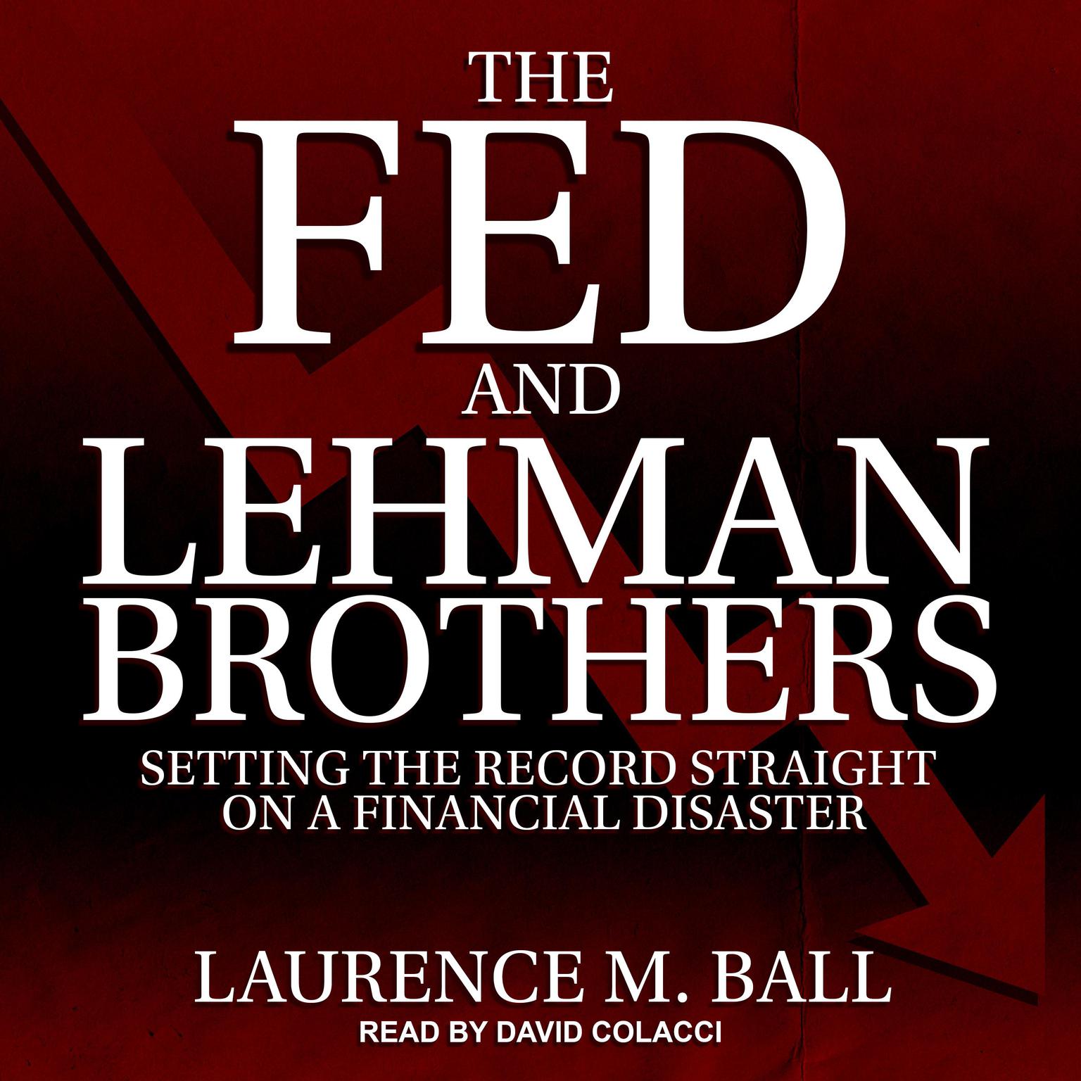 The Fed and Lehman Brothers: Setting the Record Straight on a Financial Disaster Audiobook, by Laurence M. Ball