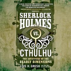 Sherlock Holmes vs. Cthulhu: The Adventure of the Deadly Dimensions Audiobook, by Lois H. Gresh
