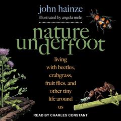Nature Underfoot: Living with Beetles, Crabgrass, Fruit Flies, and Other Tiny Life Around Us Audiobook, by John Hainze