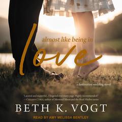 Almost Like Being in Love: A Destination Wedding Novel Audiobook, by Beth K. Vogt