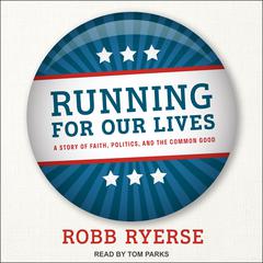 Running for Our Lives: A Story of Faith, Politics, and the Common Good Audiobook, by Robb Ryerse