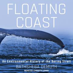 Floating Coast: An Environmental History of the Bering Strait Audiobook, by Bathsheba Demuth