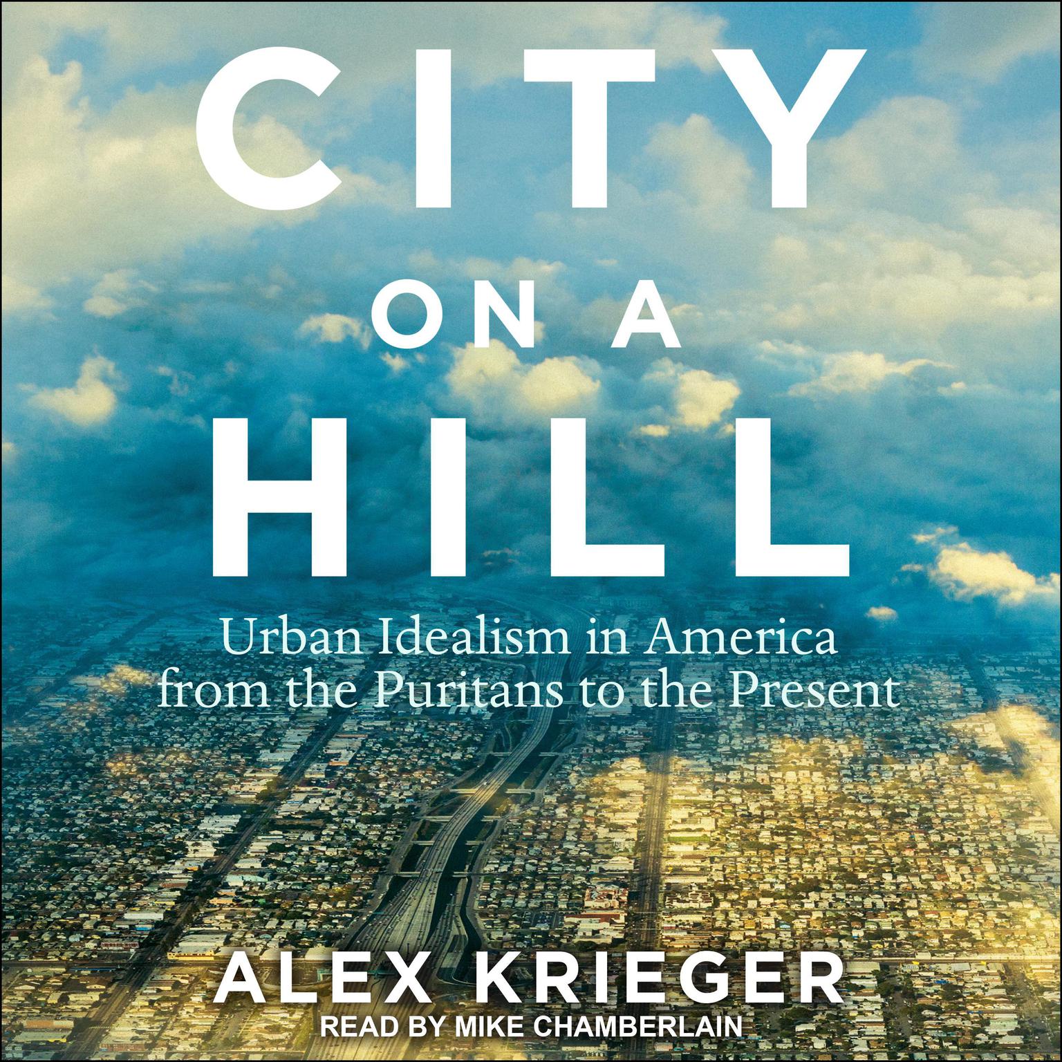 City on a Hill: Urban Idealism in America from the Puritans to the Present Audiobook, by Alex Krieger