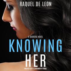 Knowing Her Audiobook, by Raquel De Leon