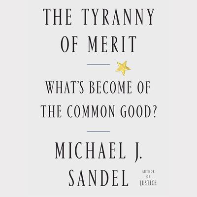 The Tyranny of Merit: What's Become of the Common Good? Audiobook, by 
