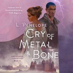 Cry of Metal & Bone: Earthsinger Chronicles, Book 3 Audiobook, by L. Penelope