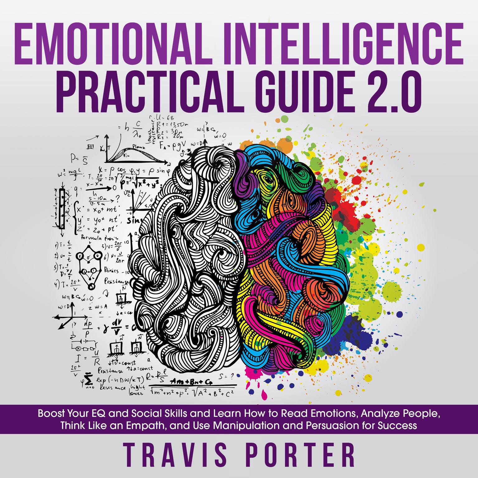 Emotional Intelligence Practical Guide 2.0: Boost Your EQ and Social Skills and Learn How to Read Emotions, Read Emotions, Think Like an Empath, and Use Manipulation and Persuasion for Success Audiobook, by Travis Porter