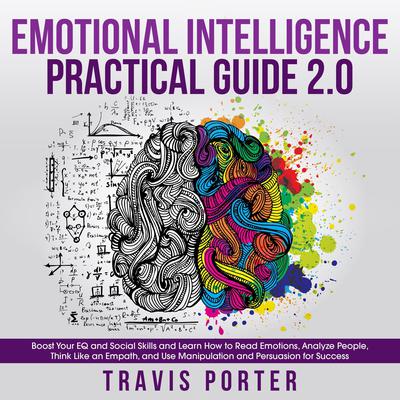 Emotional Intelligence Practical Guide 2.0: Boost Your EQ and Social Skills and Learn How to Read Emotions, Read Emotions, Think Like an Empath, and Use Manipulation and Persuasion for Success Audiobook, by 