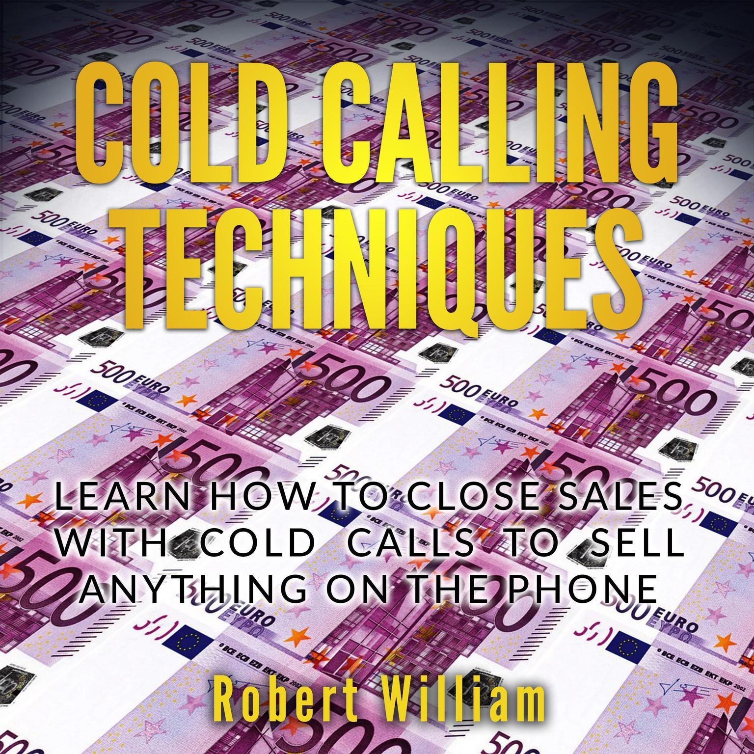 Cold Calling Techniques: Learn How to Close Sales with Cold Calls to Sell Anything on the Phone Audiobook, by Robert William