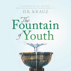The Fountain of Youth: Autophagy Myths, Enigmas, and the Unaltered Truth About It Audiobook, by D. R. Krauz